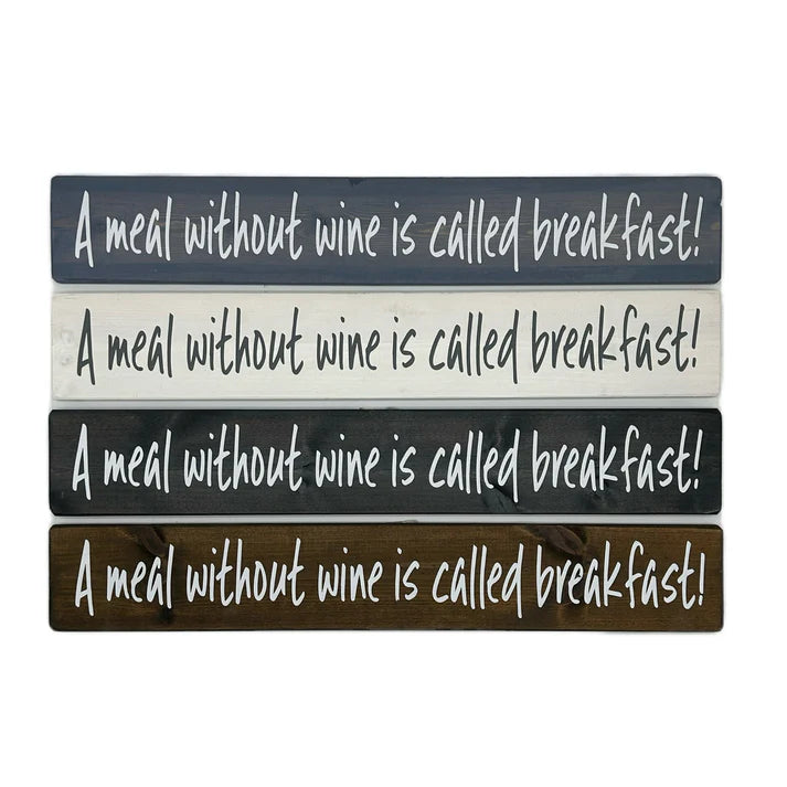 A Meal Without Wine Is Called Breakfast!